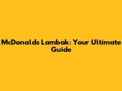 McDonald's Lambak: Your Ultimate Guide