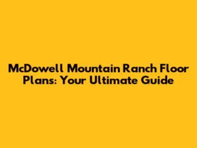 McDowell Mountain Ranch Floor Plans: Your Ultimate Guide