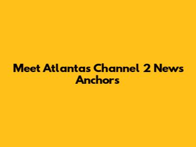 Meet Atlanta's Channel 2 News Anchors