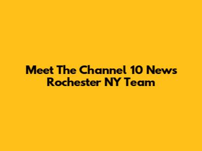 Meet The Channel 10 News Rochester NY Team