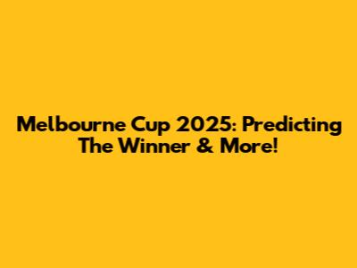 Melbourne Cup 2025: Predicting The Winner & More!