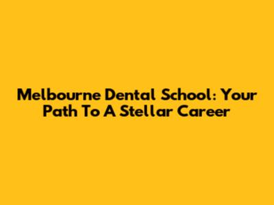 Melbourne Dental School: Your Path To A Stellar Career