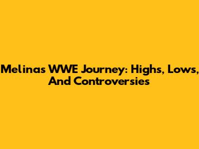 Melina's WWE Journey: Highs, Lows, And Controversies