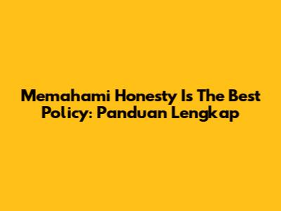 Memahami 'Honesty Is The Best Policy': Panduan Lengkap