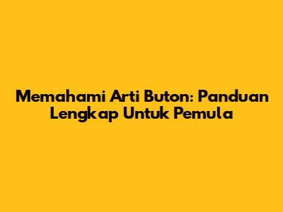Memahami Arti Buton: Panduan Lengkap Untuk Pemula