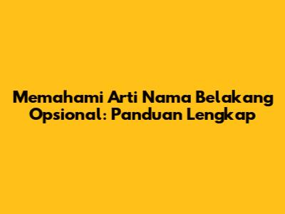 Memahami Arti Nama Belakang Opsional: Panduan Lengkap