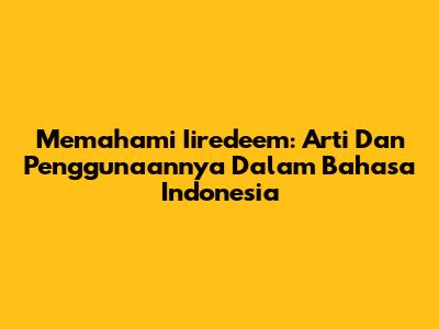 Memahami Iiredeem: Arti Dan Penggunaannya Dalam Bahasa Indonesia