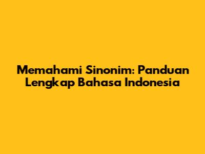 Memahami Sinonim: Panduan Lengkap Bahasa Indonesia