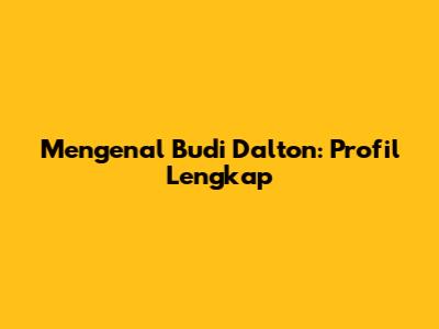 Mengenal Budi Dalton: Profil Lengkap