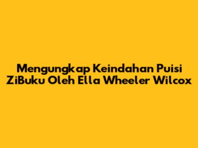 Mengungkap Keindahan Puisi ZiBuku Oleh Ella Wheeler Wilcox