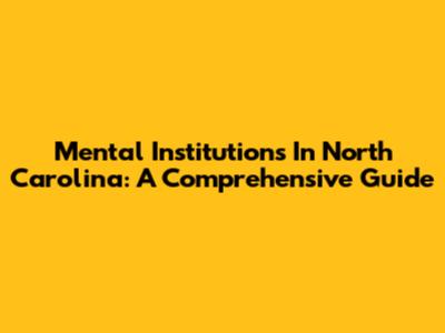 Mental Institutions In North Carolina: A Comprehensive Guide