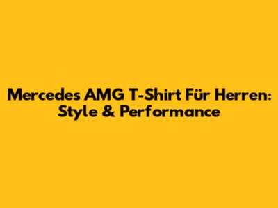 Mercedes AMG T-Shirt Für Herren: Style & Performance