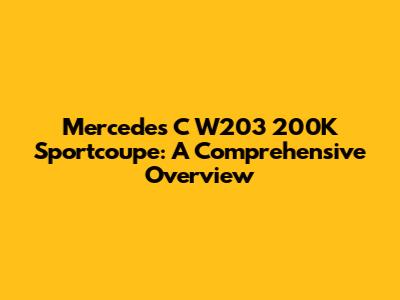 Mercedes C W203 200K Sportcoupe: A Comprehensive Overview