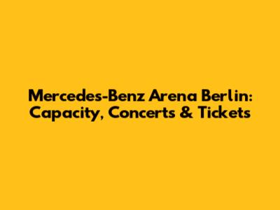 Mercedes-Benz Arena Berlin: Capacity, Concerts & Tickets