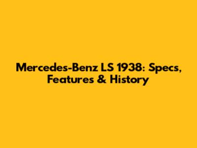 Mercedes-Benz LS 1938: Specs, Features & History