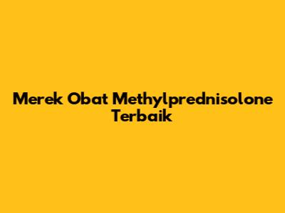 Merek Obat Methylprednisolone Terbaik