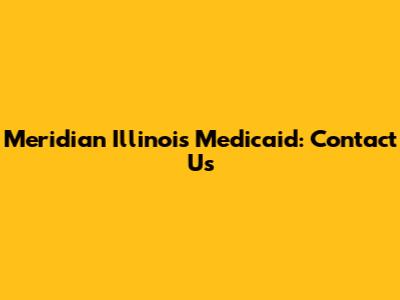 Meridian Illinois Medicaid: Contact Us