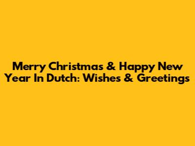 Merry Christmas & Happy New Year In Dutch: Wishes & Greetings