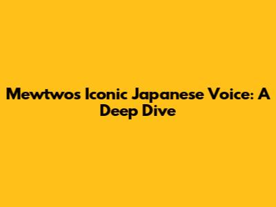 Mewtwo's Iconic Japanese Voice: A Deep Dive