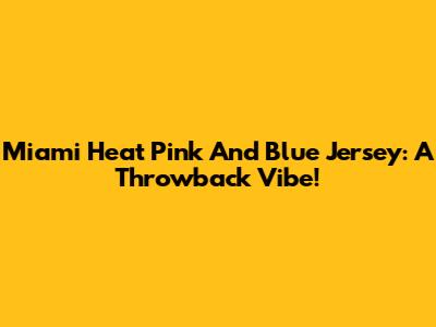 Miami Heat Pink And Blue Jersey: A Throwback Vibe!