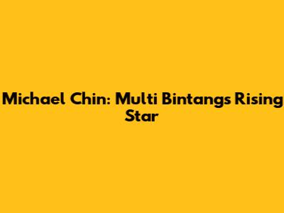 Michael Chin: Multi Bintang's Rising Star