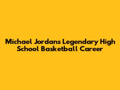 Michael Jordan's Legendary High School Basketball Career