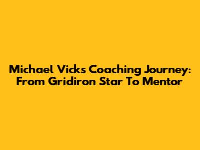 Michael Vick's Coaching Journey: From Gridiron Star To Mentor