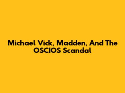 Michael Vick, Madden, And The OSCIOS Scandal