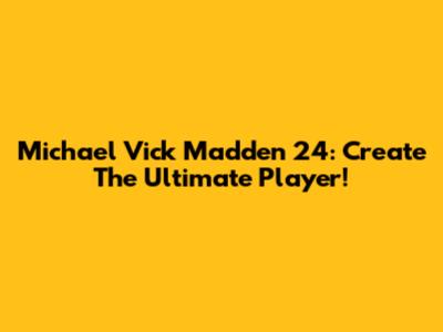 Michael Vick Madden 24: Create The Ultimate Player!