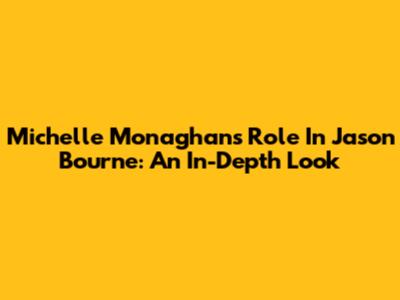 Michelle Monaghan's Role In Jason Bourne: An In-Depth Look
