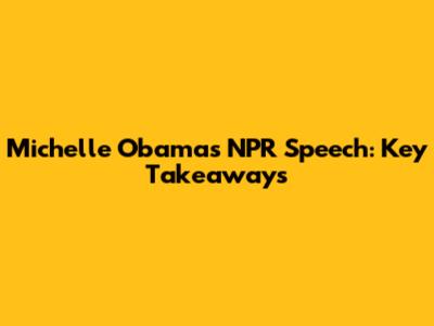 Michelle Obama's NPR Speech: Key Takeaways