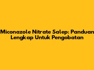 Miconazole Nitrate Salep: Panduan Lengkap Untuk Pengobatan