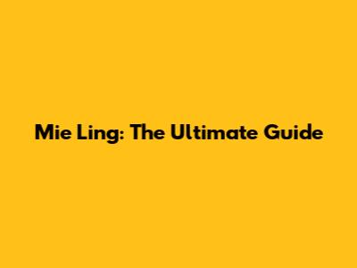 Mie Ling: The Ultimate Guide