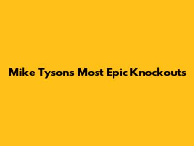 Mike Tyson's Most Epic Knockouts