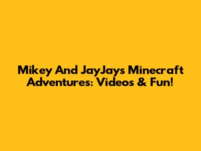 Mikey And JayJay's Minecraft Adventures: Videos & Fun!