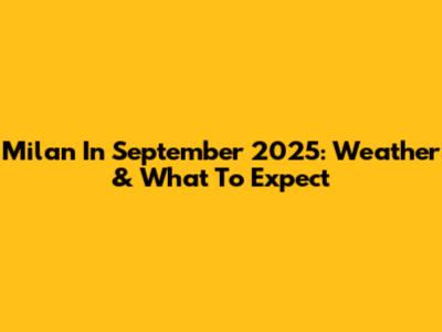 Milan In September 2025: Weather & What To Expect