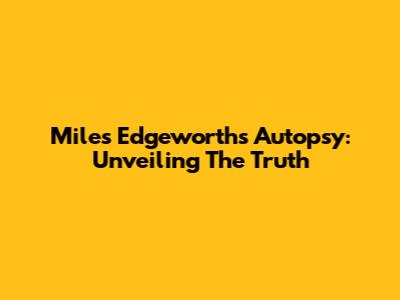 Miles Edgeworth's Autopsy: Unveiling The Truth