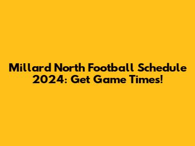 Millard North Football Schedule 2024: Get Game Times!