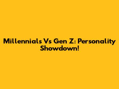 Millennials Vs Gen Z: Personality Showdown!