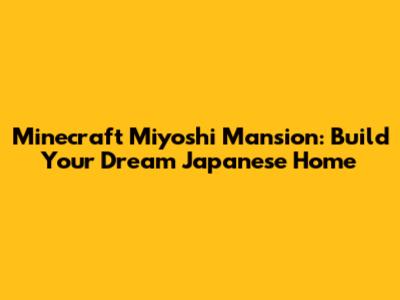 Minecraft Miyoshi Mansion: Build Your Dream Japanese Home