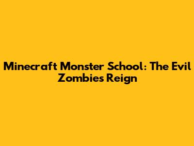 Minecraft Monster School: The Evil Zombie's Reign