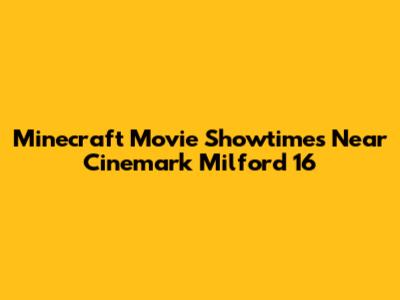 Minecraft Movie Showtimes Near Cinemark Milford 16
