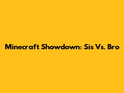 Minecraft Showdown: Sis Vs. Bro