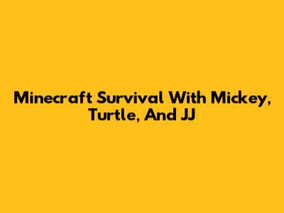 Minecraft Survival With Mickey, Turtle, And JJ