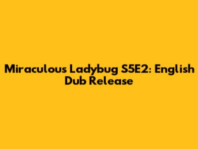 Miraculous Ladybug S5E2: English Dub Release