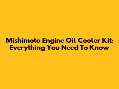 Mishimoto Engine Oil Cooler Kit: Everything You Need To Know