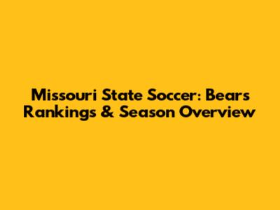 Missouri State Soccer: Bears' Rankings & Season Overview