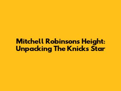 Mitchell Robinson's Height: Unpacking The Knicks Star