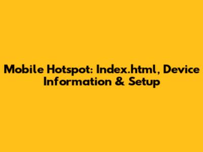 Mobile Hotspot: Index.html, Device Information & Setup