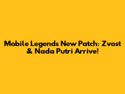 Mobile Legends New Patch: Zvost & Nada Putri Arrive!
